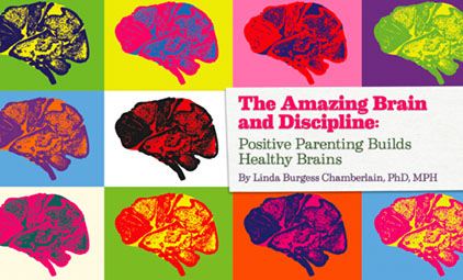 The Amazing Brain and Discipline: Positive Parenting Builds Healthy Brains